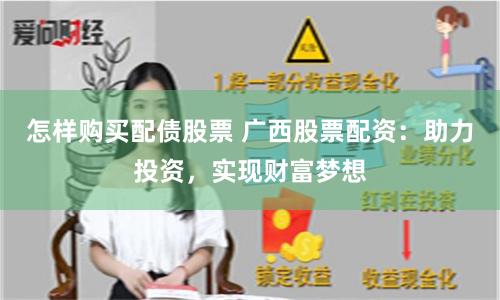 怎样购买配债股票 广西股票配资：助力投资，实现财富梦想