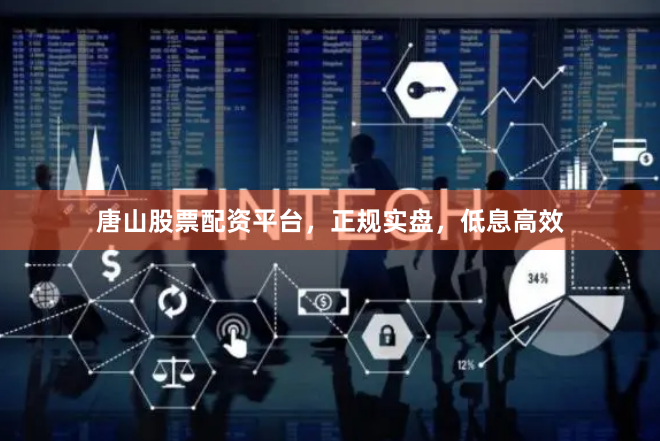 唐山股票配资平台,正规实盘,低息高效