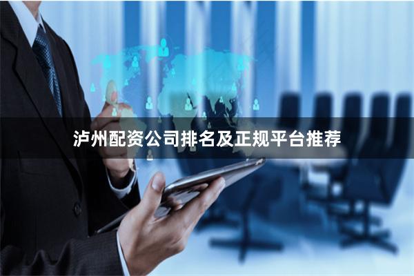 泸州配资公司排名及正规平台推荐