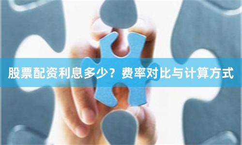 股票配资利息多少？费率对比与计算方式