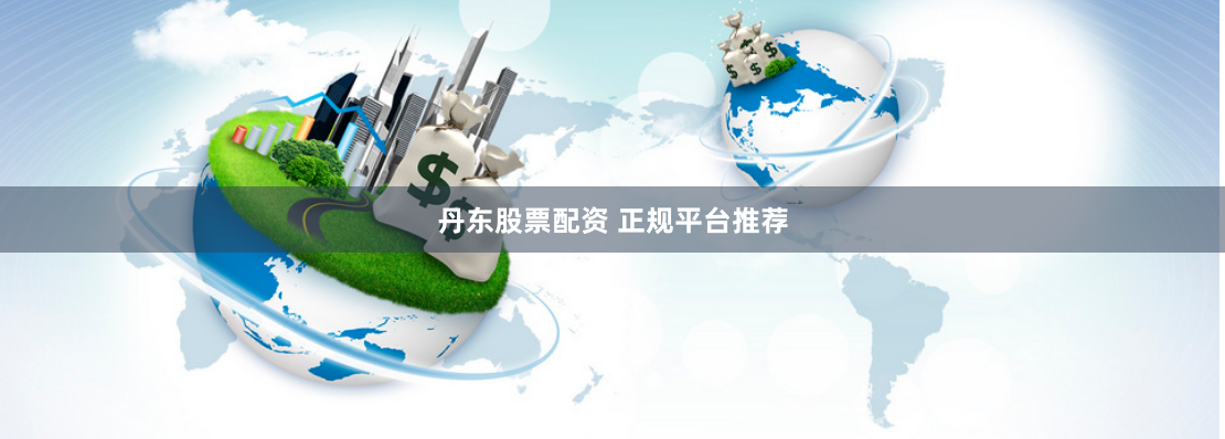 丹东股票配资 正规平台推荐