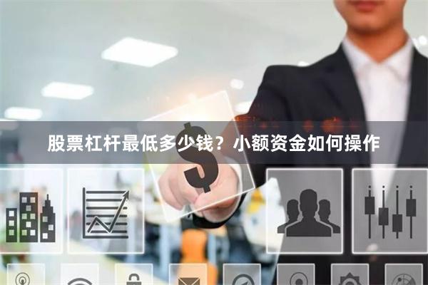 股票杠杆最低多少钱？小额资金如何操作