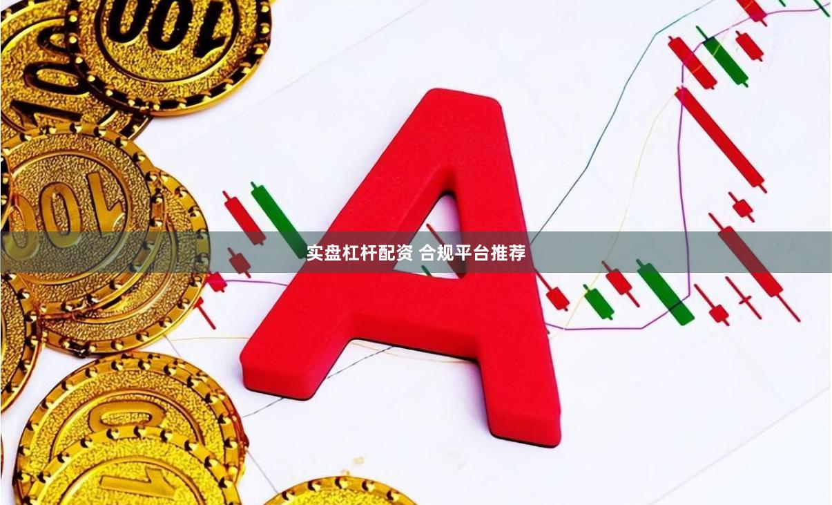 实盘杠杆配资 合规平台推荐